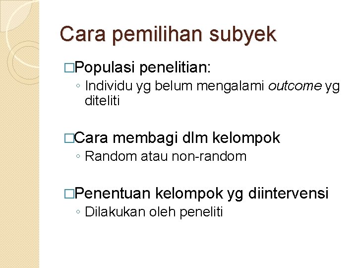 Cara pemilihan subyek �Populasi penelitian: ◦ Individu yg belum mengalami outcome yg diteliti �Cara