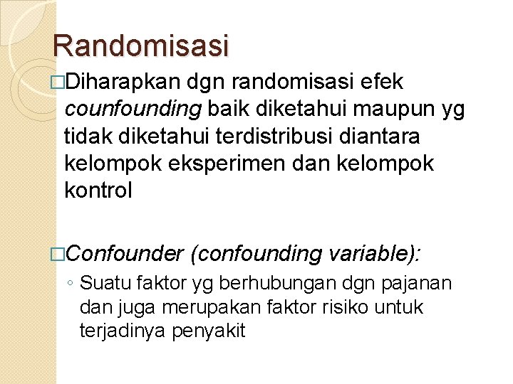 Randomisasi �Diharapkan dgn randomisasi efek counfounding baik diketahui maupun yg tidak diketahui terdistribusi diantara