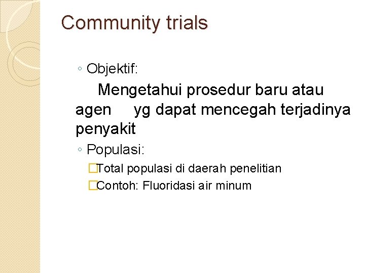 Community trials ◦ Objektif: Mengetahui prosedur baru atau agen yg dapat mencegah terjadinya penyakit