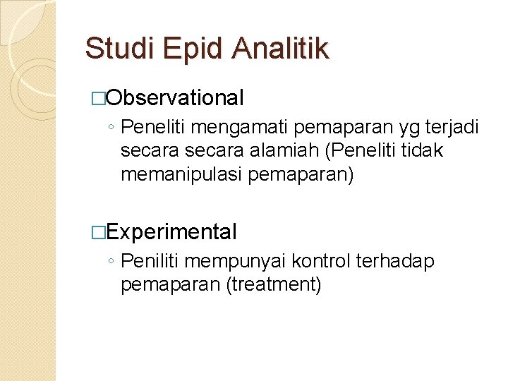 Studi Epid Analitik �Observational ◦ Peneliti mengamati pemaparan yg terjadi secara alamiah (Peneliti tidak
