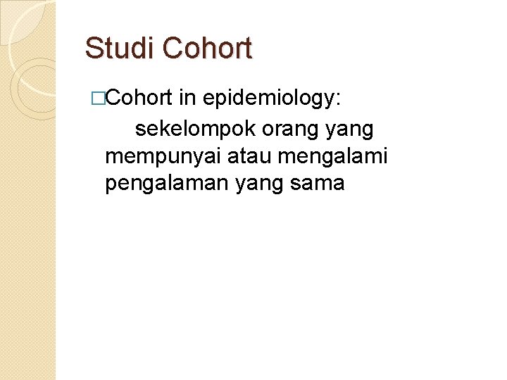 Studi Cohort �Cohort in epidemiology: sekelompok orang yang mempunyai atau mengalami pengalaman yang sama
