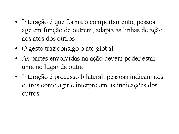  • Interação é que forma o comportamento, pessoa age em função de outrem,