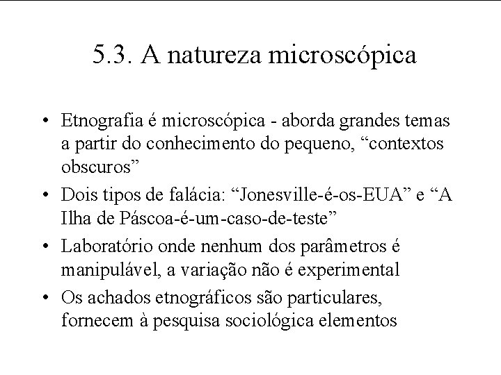 5. 3. A natureza microscópica • Etnografia é microscópica - aborda grandes temas a