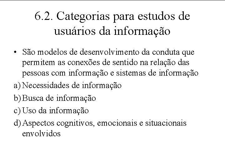 6. 2. Categorias para estudos de usuários da informação • São modelos de desenvolvimento