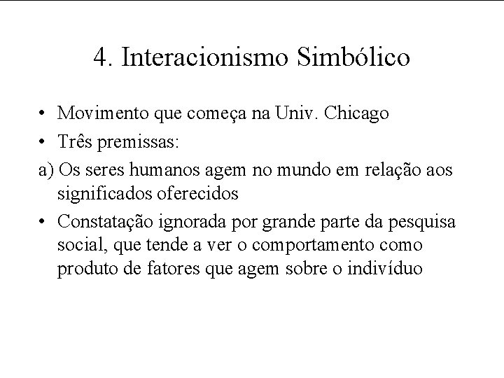 4. Interacionismo Simbólico • Movimento que começa na Univ. Chicago • Três premissas: a)