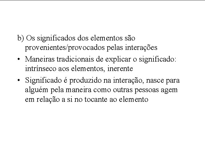 b) Os significados elementos são provenientes/provocados pelas interações • Maneiras tradicionais de explicar o