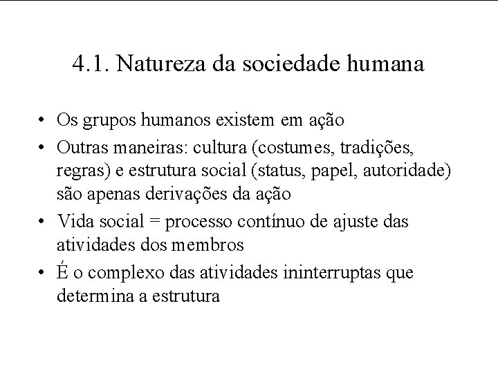 4. 1. Natureza da sociedade humana • Os grupos humanos existem em ação •