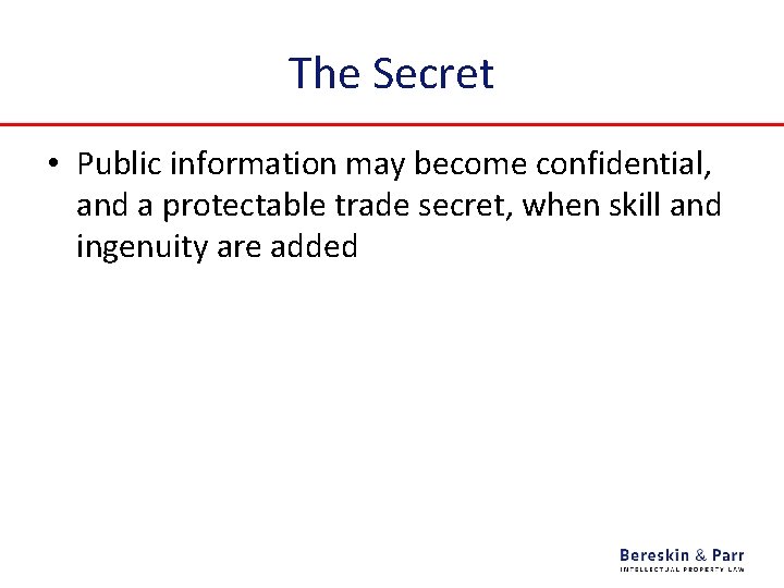 The Secret • Public information may become confidential, and a protectable trade secret, when