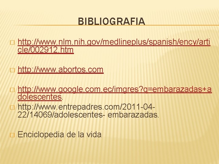 BIBLIOGRAFIA � http: //www. nlm. nih. gov/medlineplus/spanish/ency/arti cle/002912. htm � http: //www. abortos. com