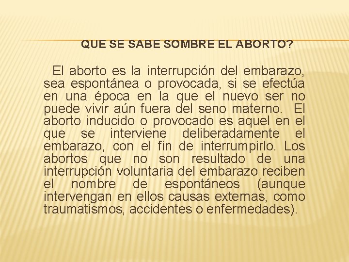 QUE SE SABE SOMBRE EL ABORTO? El aborto es la interrupción del embarazo, sea