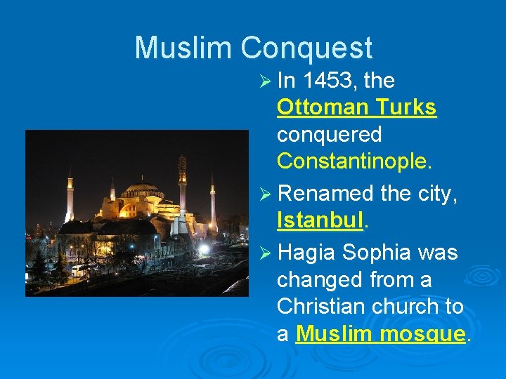 Muslim Conquest Ø In 1453, the Ottoman Turks conquered Constantinople. Ø Renamed the city, Muslim Conquest Ø In 1453, the Ottoman Turks conquered Constantinople. Ø Renamed the city,