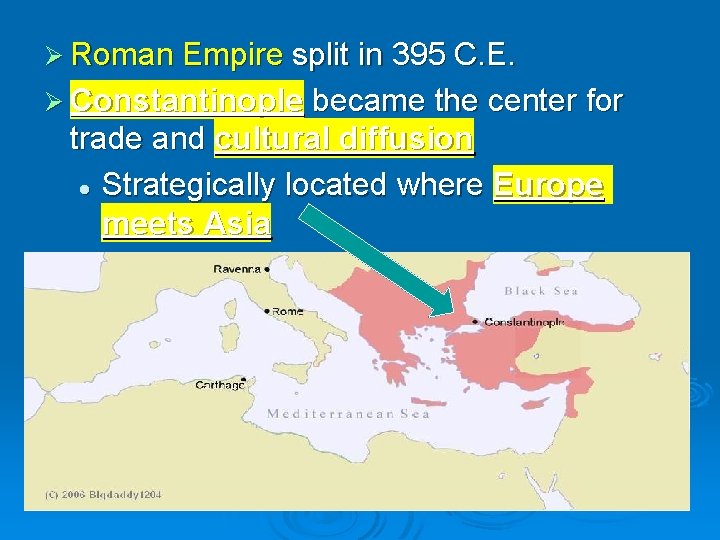 Ø Roman Empire split in 395 C. E. Ø Constantinople became the center for