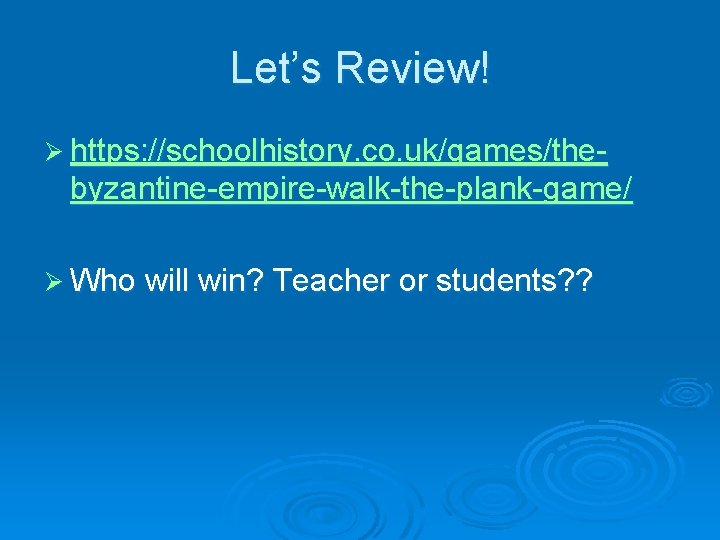 Let’s Review! Ø https: //schoolhistory. co. uk/games/the- byzantine-empire-walk-the-plank-game/ Ø Who will win? Teacher or Let’s Review! Ø https: //schoolhistory. co. uk/games/the- byzantine-empire-walk-the-plank-game/ Ø Who will win? Teacher or