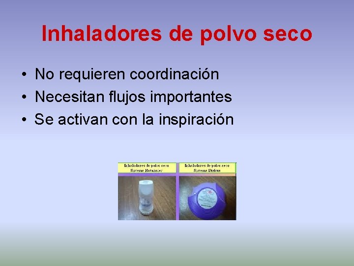 Inhaladores de polvo seco • No requieren coordinación • Necesitan flujos importantes • Se