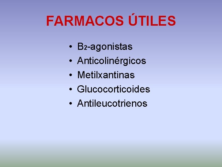 FARMACOS ÚTILES • • • Β 2 -agonistas Anticolinérgicos Metilxantinas Glucocorticoides Antileucotrienos 