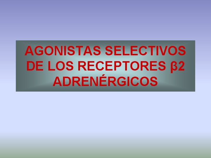 AGONISTAS SELECTIVOS DE LOS RECEPTORES β 2 ADRENÉRGICOS 