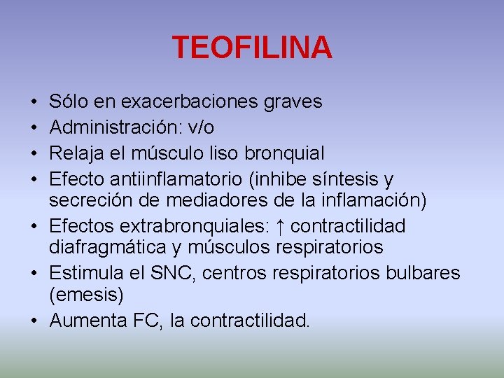 TEOFILINA • • Sólo en exacerbaciones graves Administración: v/o Relaja el músculo liso bronquial