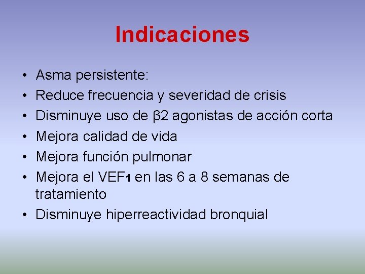 Indicaciones • • • Asma persistente: Reduce frecuencia y severidad de crisis Disminuye uso