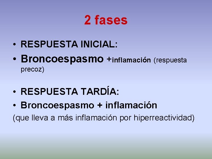2 fases • RESPUESTA INICIAL: • Broncoespasmo +inflamación (respuesta precoz) • RESPUESTA TARDÍA: •
