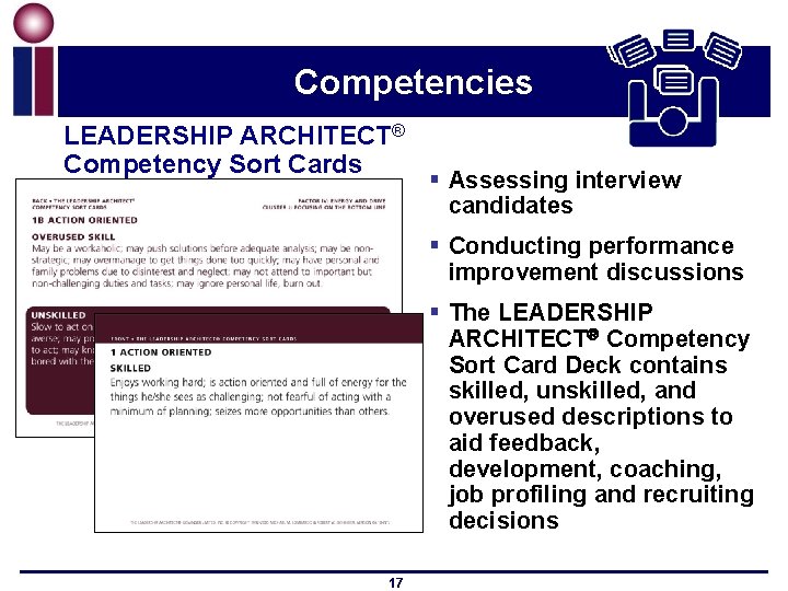 Competencies LEADERSHIP ARCHITECT® Competency Sort Cards § Assessing interview candidates § Conducting performance improvement