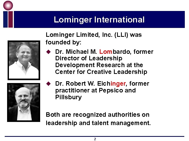 Lominger International Lominger Limited, Inc. (LLI) was founded by: u Dr. Michael M. Lombardo,