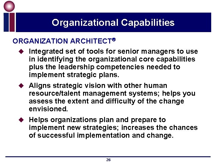 Organizational Capabilities ORGANIZATION ARCHITECT u Integrated set of tools for senior managers to use