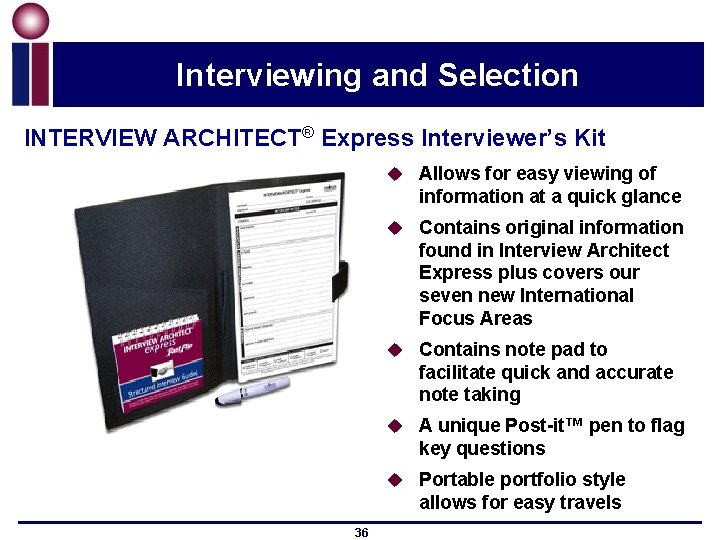 Interviewing and Selection INTERVIEW ARCHITECT® Express Interviewer’s Kit u Allows for easy viewing of