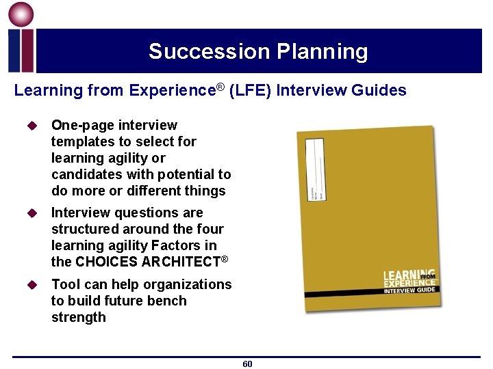 Succession Planning Learning from Experience® (LFE) Interview Guides u One-page interview templates to select