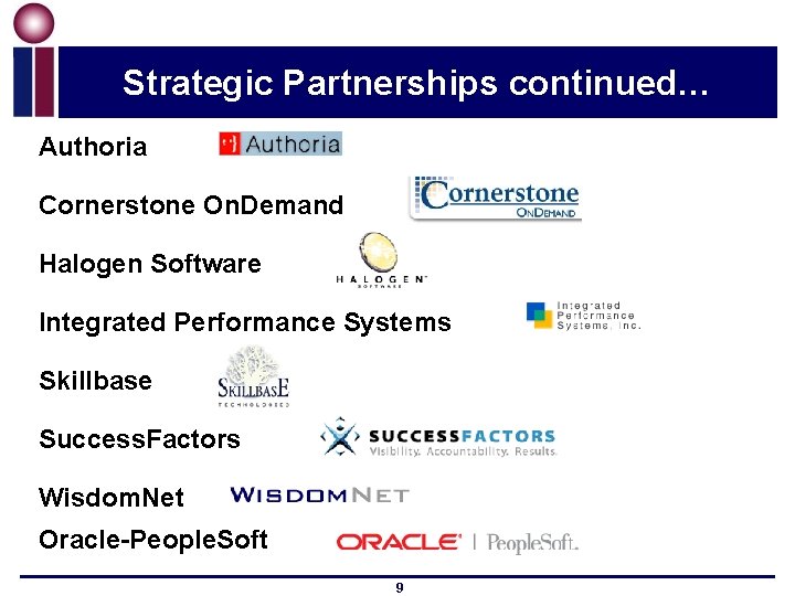 Strategic Partnerships continued… Authoria Cornerstone On. Demand Halogen Software Integrated Performance Systems Skillbase Success.