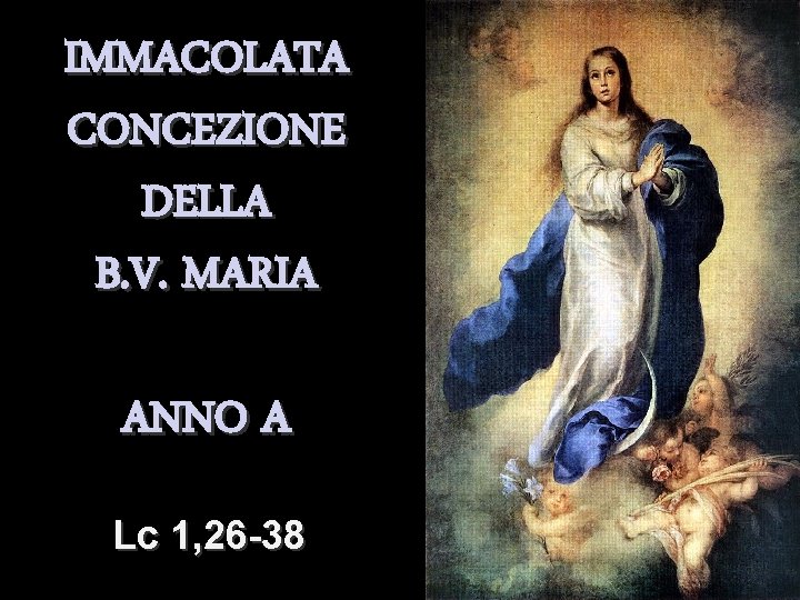 IMMACOLATA CONCEZIONE DELLA B. V. MARIA ANNO A Lc 1, 26 -38 