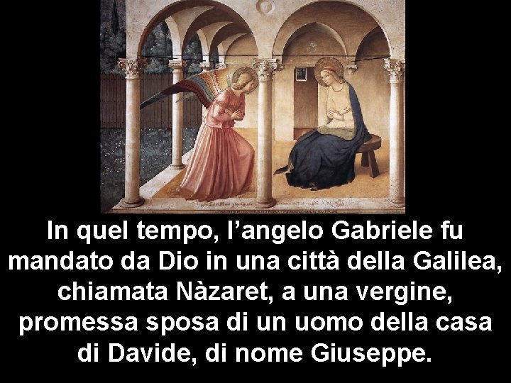 In quel tempo, l’angelo Gabriele fu mandato da Dio in una città della Galilea,