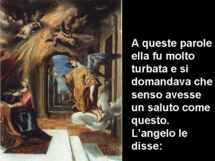 A queste parole ella fu molto turbata e si domandava che senso avesse un