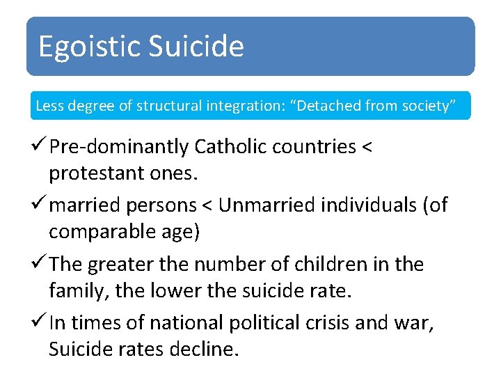 Egoistic Suicide Less degree of structural integration: “Detached from society” ü Pre-dominantly Catholic countries