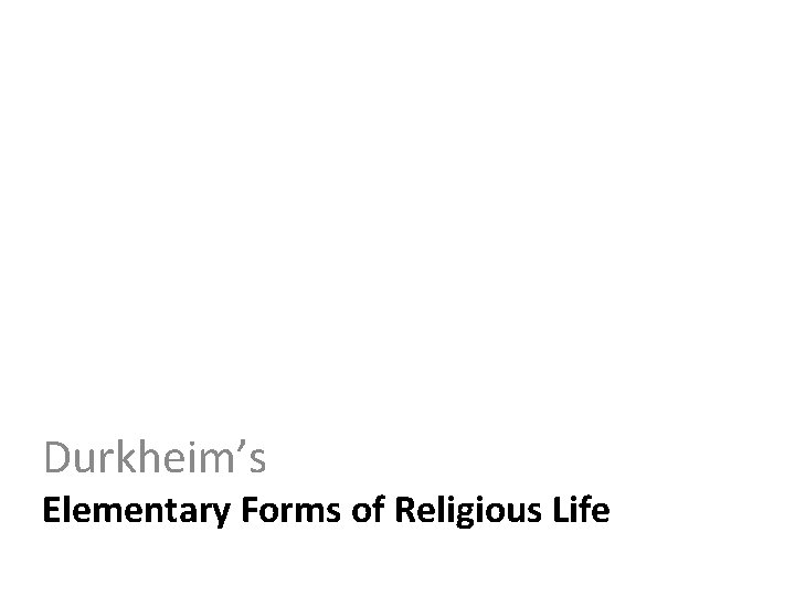 Durkheim’s Elementary Forms of Religious Life 