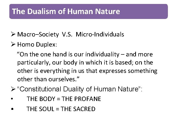 The Dualism of Human Nature Ø Macro–Society V. S. Micro-Individuals Ø Homo Duplex: “On
