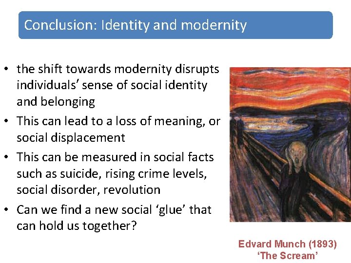 Conclusion: Identity and modernity • the shift towards modernity disrupts individuals’ sense of social