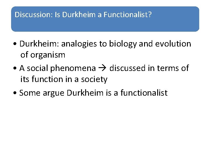 Discussion: Is Durkheim a Functionalist? • Durkheim: analogies to biology and evolution of organism