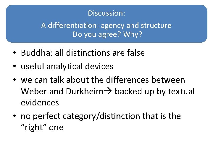 Discussion: A differentiation: agency and structure Do you agree? Why? • Buddha: all distinctions