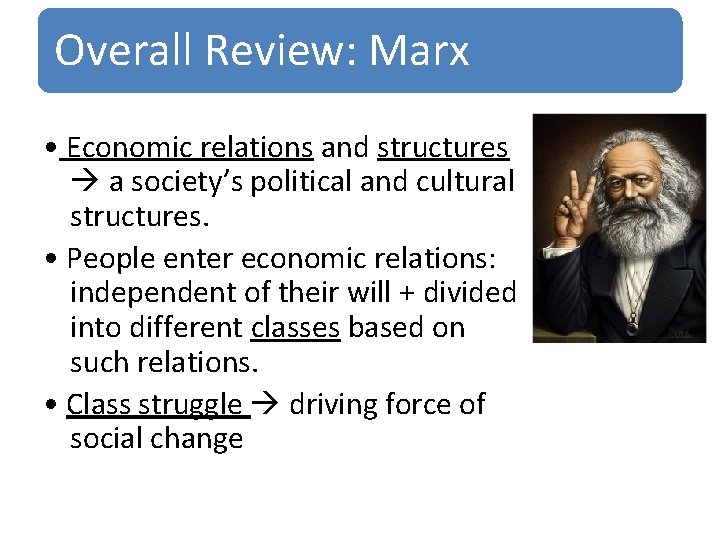 Overall Review: Marx • Economic relations and structures a society’s political and cultural structures.