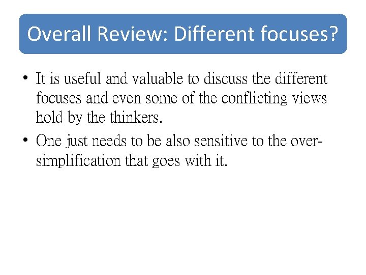 Overall Review: Different focuses? • It is useful and valuable to discuss the different