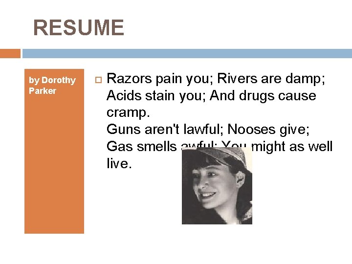  RESUME by Dorothy Parker Razors pain you; Rivers are damp; Acids stain you;