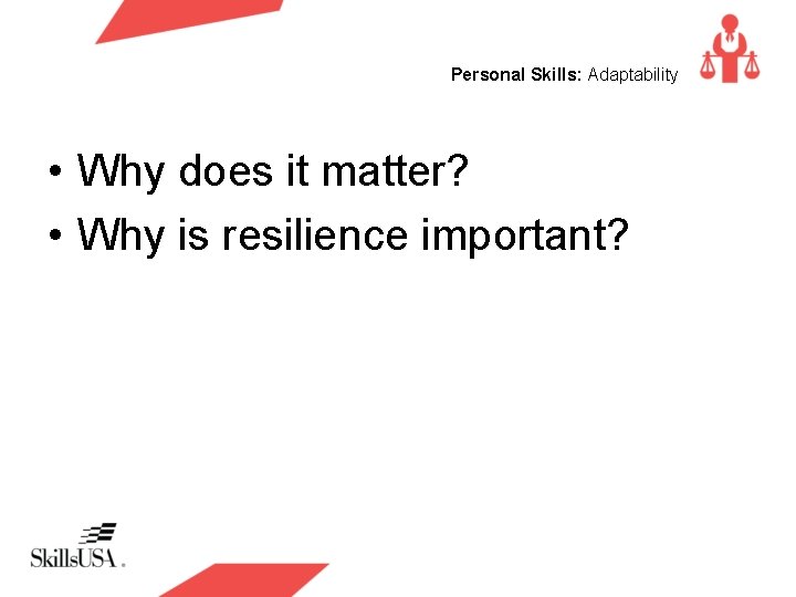 Personal Skills: Adaptability • Why does it matter? • Why is resilience important? 