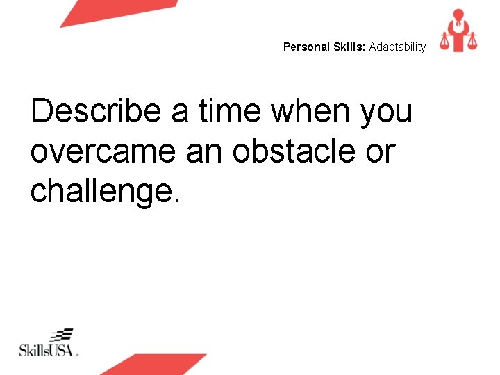 Personal Skills: Adaptability Describe a time when you overcame an obstacle or challenge. 