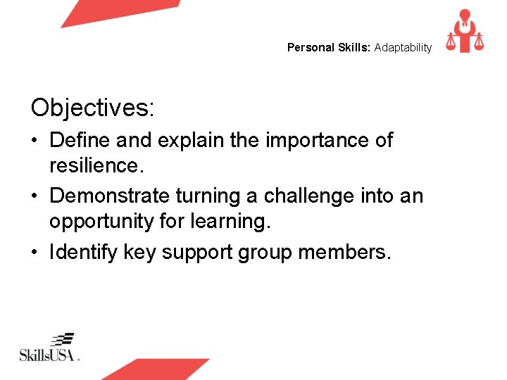 Personal Skills: Adaptability Objectives: • Define and explain the importance of resilience. • Demonstrate