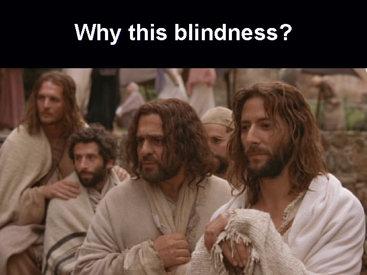 Why this blindness? 