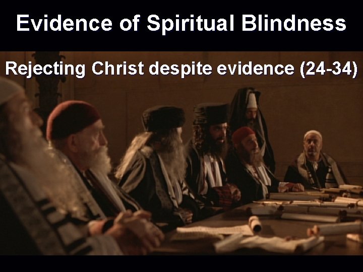 Evidence of Spiritual Blindness Rejecting Christ despite evidence (24 -34) 