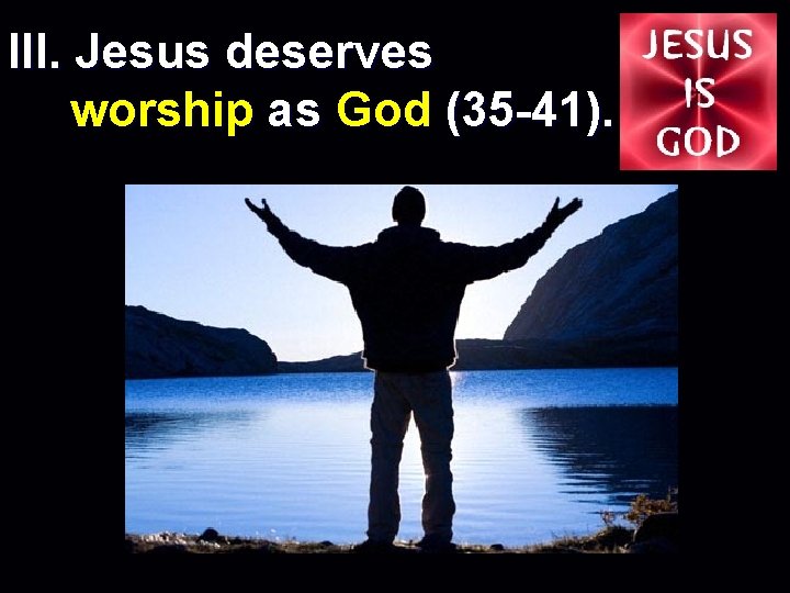 III. Jesus deserves worship as God (35 -41). 