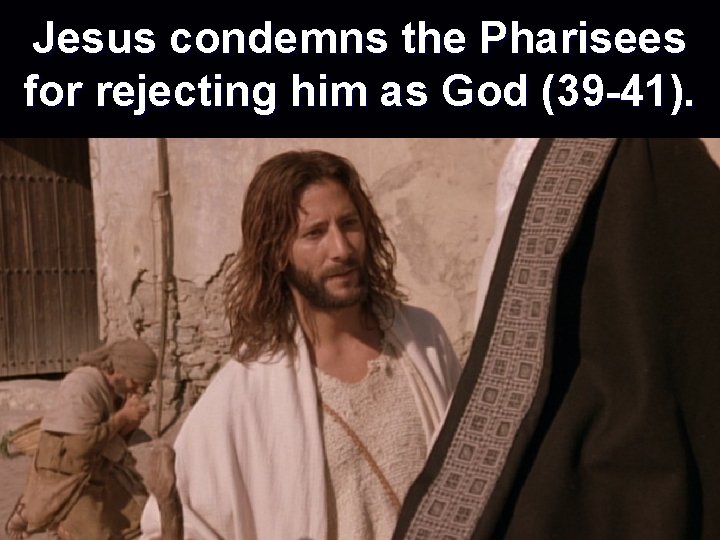 Jesus condemns the Pharisees for rejecting him as God (39 -41). 