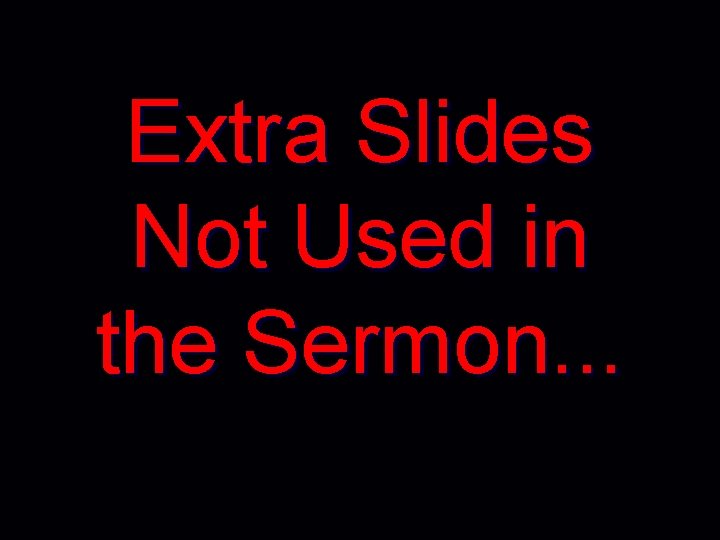 Extra Slides Not Used in the Sermon. . . 