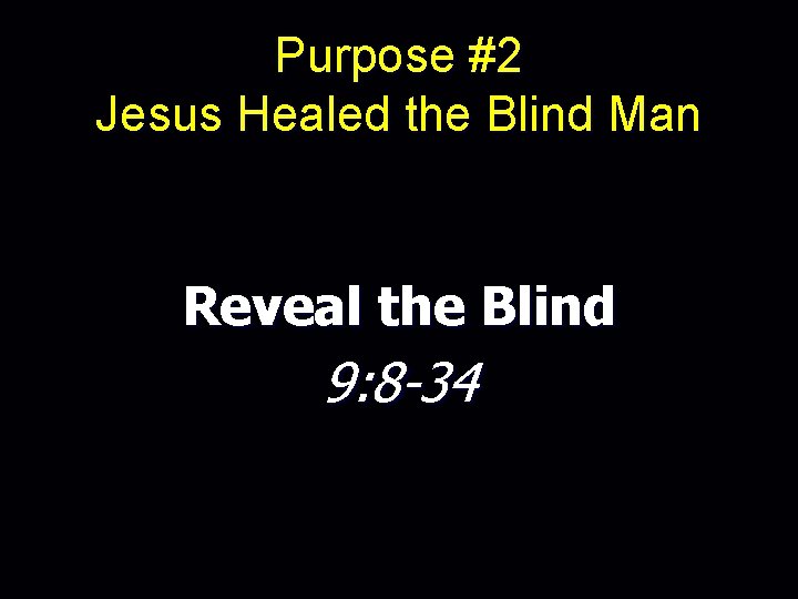 Purpose #2 Jesus Healed the Blind Man Reveal the Blind 9: 8 -34 